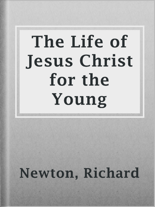Title details for The Life of Jesus Christ for the Young by Richard Newton - Available